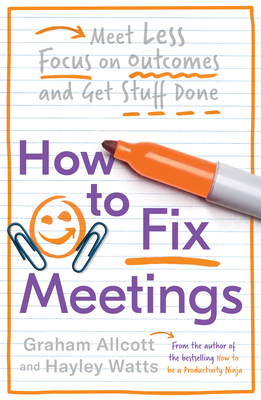 How to Fix Meetings: Meet Less, Focus on Outcomes and Get Stuff Done by Hayley Watts, Graham Allcott