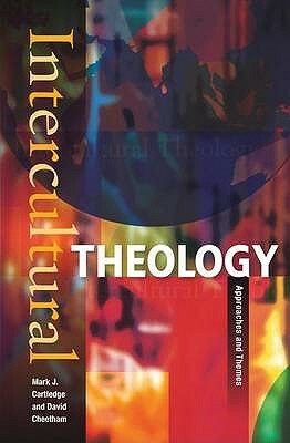 Intercultural Theology: Approaches and Themes by Mark J. Cartledge, David Cheetham