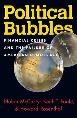 Political Bubbles: Financial Crises and the Failure of American Democracy by Keith T. Poole, Nolan M. McCarty, Howard Rosenthal