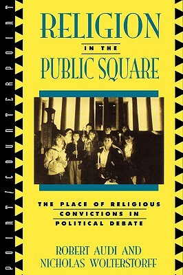 Religion in the Public Square: The Place of Religious Convictions in Political Debate by Nicholas Wolterstorff