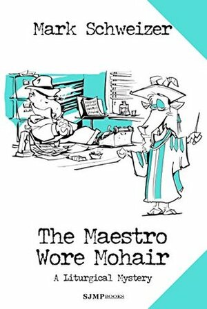 The Maestro Wore Mohair by Mark Schweizer