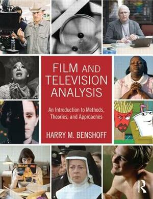 Film and Television Analysis: An Introduction to Methods, Theories, and Approaches by Harry Benshoff
