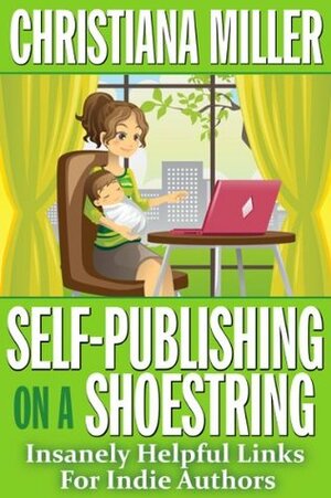 Self-Publishing on a Shoestring: Insanely Helpful Links For Indie Authors by Christiana Miller