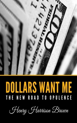 Dollars Want Me: The New Road to Opulence by Henry Harrison Brown