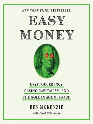 Easy Money: Cryptocurrency, Casino Capitalism, and the Golden Age of Fraud by Ben McKenzie, Jacob Silverman