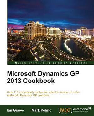Microsoft Dynamics GP 2013 Cookbook by Ian Grieve, Mark Polino