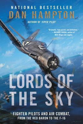 Lords of the Sky: Fighter Pilots and Air Combat, from the Red Baron to the F-16 by Dan Hampton