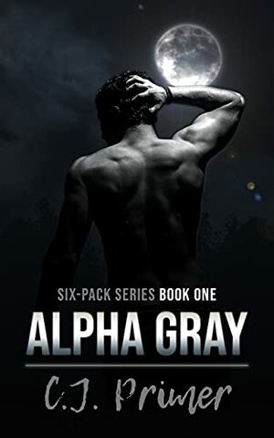 Alpha Gray: six-pack series book one by C.J. Primer