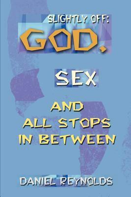 Slightly Off: God, Sex and All Stops Between by Daniel Reynolds
