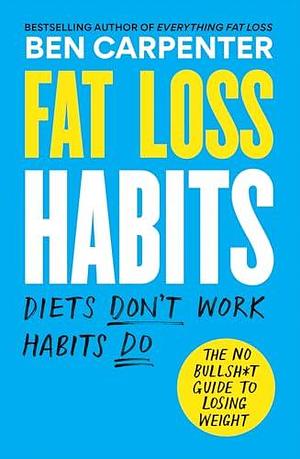 Fat Loss Habits: THE SUNDAY TIMES BESTSELLER by Ben Carpenter, Ben Carpenter