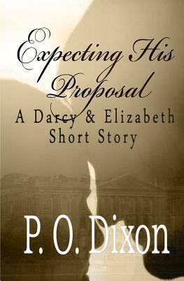 Expecting His Proposal: A Darcy and Elizabeth Short Story by P.O. Dixon