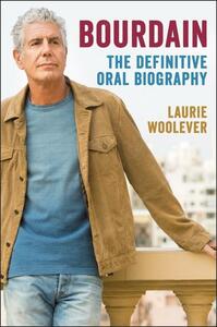 Bourdain: The Definitive Oral Biography by Laurie Woolever