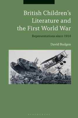 British Children's Literature and the First World War: Representations Since 1914 by David Budgen