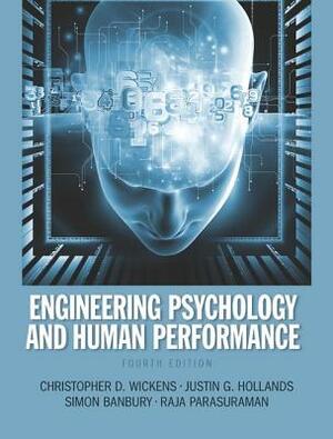 Engineering Psychology and Human Performance by Simon Banbury, Justin G. Hollands, Christopher D. Wickens