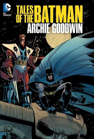 Tales of the Batman: Archie Goodwin by Howard Chaykin, Bob Wiacek, Sal Amendola, Scott Hampton, Gene Ha, Alex Toth, Dick Giordano, José Muñoz, Dan Jurgens, Jim Aparo, John Cebollero, Walt Simonson, Marshall Rogers, Gary Gianni, Archie Goodwin