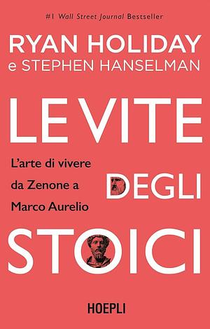 Le vite degli stoici. L'arte di vivere da Zenone a Marco Aurelio by Ryan Holiday, Sara Galluccio, Stephen Hanselman