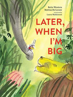 Later, When I'm Big by Bette Westera
