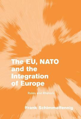 The EU, NATO and the Integration of Europe by Frank Schimmelfennig