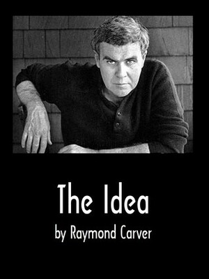 The Idea by Raymond Carver