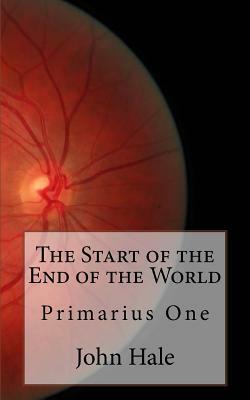 The Start of the End of the World: Primarius One by John Hale
