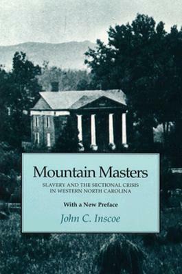 Mountain Masters: Slavery Sectional Crisis Western North Carolina by John C. Inscoe
