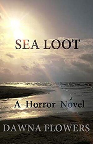 Sea Loot: A Horror Novel by Dawna Flowers