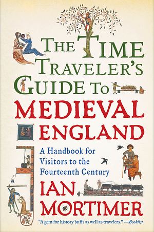 The Time Traveller's Guide to Medieval England: a Handbook for Visitors to the Fourteenth Century by Ian Mortimer