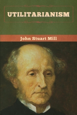 Utilitarianism by John Stuart Mill