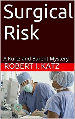 Surgical Risk: A Kurtz and Barent Mystery by Robert I. Katz