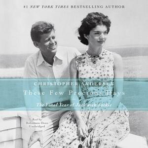 These Few Precious Days: The Final Year of Jack with Jackie by Christopher Andersen