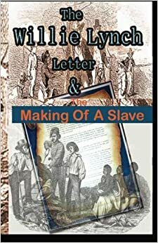 The Willie Lynch Letter And the Making of A Slave by Willie Lynch