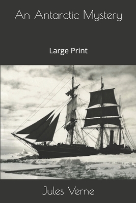 An Antarctic Mystery: Large Print by Jules Verne