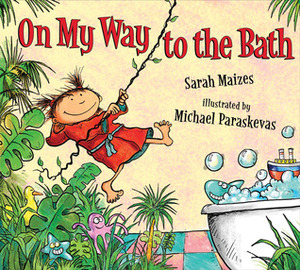 On My Way to the Bath by Sarah Maizes, Michael Paraskevas