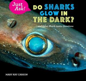 Do Sharks Glow in the Dark?: . . . and Other Shark-Tastic Questions by Mary Kay Carson