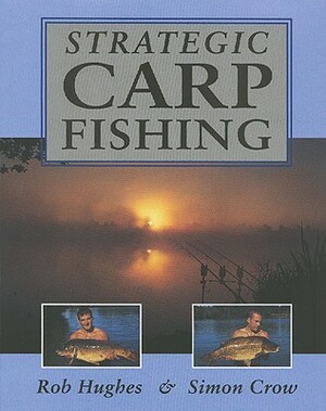 Strategic Carp Fishing by Rob Hughes, Simon Crow