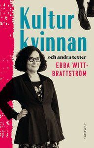 Kulturkvinnan och andra texter by Ebba Witt-Brattström