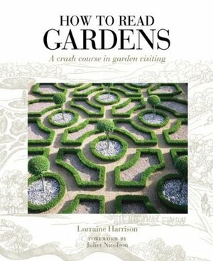 How to Read Gardens: A Crash Course in Garden Visiting by Lorraine Harrison