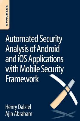 Automated Security Analysis of Android and IOS Applications with Mobile Security Framework by Henry Dalziel, Ajin Abraham