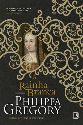 A Rainha Branca by Philippa Gregory