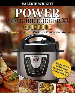 Power Pressure Cooker XL Cookbook: The Quick and Easy Pressure Cooker Cookbook - Simple, Quick and Healthy Electric Pressure Cooker Recipes by Valerie Wright