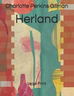 Herland: Large Print by Charlotte Perkins Gilman