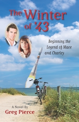 The Winter of '43: Beginning the Legends of Mace & Charley by Greg Pierce
