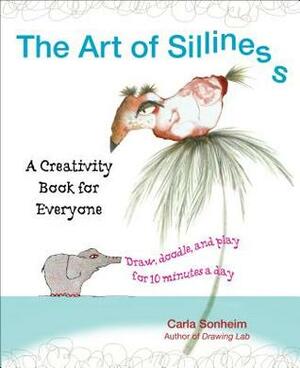 The Art of Silliness: Draw, Doodle, and Play for 10 Minutes a Day by Carla Sonheim