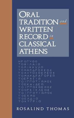 Oral Tradition and Written Record in Classical Athens by Rosalind Thomas