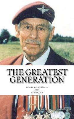 The Greatest Generation: Diary of at 1st & 6th Airborne Paratrooper (1940-1950) by Albert Jack, Albert Victor Childs