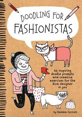 Doodling for Fashionistas: 50 inspiring doodle prompts and creative exercises for the diva designer in you by Gemma Correll