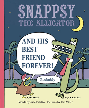 Snappsy the Alligator and His Best Friend Forever by Tim Miller, Julie Falatko