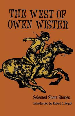 The West of Owen Wister: Selected Short Stores by Owen Wister