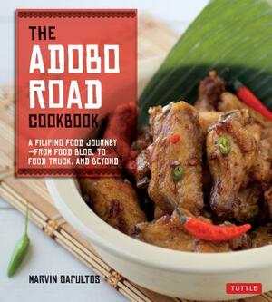 The Adobo Road Cookbook: A Filipino Food Journey-From Food Blog, to Food Truck, and Beyond [filipino Cookbook, 99 Recipes] by Marvin Gapultos