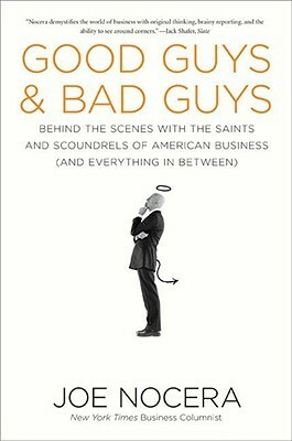 Good Guys and Bad Guys: Behind the Scenes with the Saints and Scoundrels of American Business by Joe Nocera